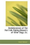 Reminiscences of the Pen' Folk: Paisley Weavers of Other Days, ac.