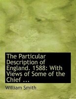 The Particular Description of England. 1588: With Views of Some of the Chief ... (Large Print Edition)