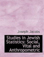 Studies in Jewish Statistics: Social, Vital and Anthropometric (Large Print Edition)