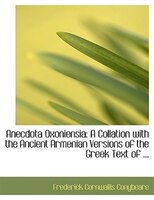 Anecdota Oxoniensia: A Collation with the Ancient Armenian Versions of the Greek Text of ... (Large Print Edition)