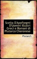 Scelta D'Apoftegmi D'Uomini Illustri Greci e Romani di Plutarco Cheronese