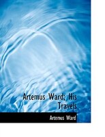 Artemus Ward; His Travels (Large Print Edition)