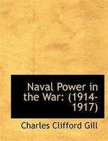 Naval Power in the War: (1914-1917) (Large Print Edition) Naval Power in the War: (1914-1917) (Large Print Edition)