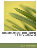 The Wades: Jonathan Wade, Deborah B. L. Wade; a Memorial (Large Print Edition) The Wades: Jonathan Wade, Deborah B. L. Wade; a Memorial (Large Print Edition)