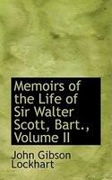 Memoirs of the Life of Sir Walter Scott, Bart., Volume II Memoirs of the Life of Sir Walter Scott, Bart., Volume II