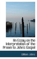 An Essay on the Interpretation of the Proem to John's Gospel An Essay on the Interpretation of the Proem to John's Gospel