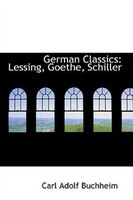 German Classics: Lessing, Goethe, Schiller German Classics: Lessing, Goethe, Schiller