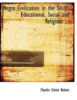 Negro Civilization in the South: Educational, Social and Religious ... (Large Print Edition) Negro Civilization in the South: Educational, Social and Religious ... (Large Print Edition)