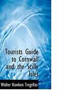 Tourists Guide to Cornwall and the Scilly Isles Tourists Guide to Cornwall and the Scilly Isles
