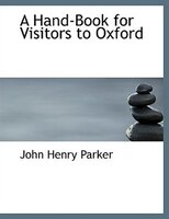 A Hand-Book for Visitors to Oxford (Large Print Edition) A Hand-Book for Visitors to Oxford (Large Print Edition)
