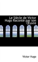 Le SiAucle de Victor Hugo RacontAc par son A?uvre