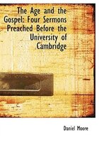 The Age and the Gospel: Four Sermons Preached Before the University of Cambridge (Large Print Edition)