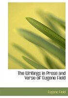 The Writings in Prose and Verse of Eugene Field (Large Print Edition)