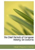 The Chief Periods of European History: Six Lectures (Large Print Edition)