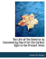 The Life of the Universe as Conceived by Man from the Earliest Ages to the Present Times (Large Print Edition)