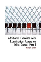 Additional Exercises with Examination Papers on Initia GrAbca--Part I
