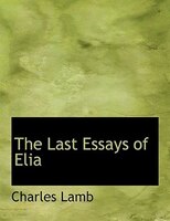 The Last Essays of Elia (Large Print Edition)