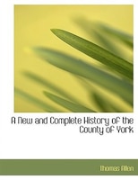 A New and Complete History of the County of York (Large Print Edition)