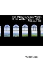 The Miscellaneous Works of Sir Walter Scott, Bart, Volume XIX (Large Print Edition)