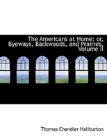 The Americans at Home: or, Byeways, Backwoods, and Prairies, Volume II (Large Print Edition)