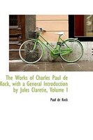 The Works of Charles Paul de Kock, with a General Introduction by Jules Claretie, Volume I