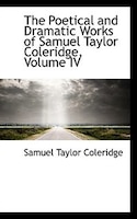 The Poetical and Dramatic Works of Samuel Taylor Coleridge, Volume IV