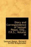 Diary and Correspondence of Samuel Pepys, ESQ., F.R.S., Volume IV