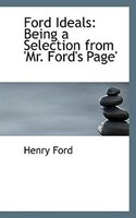 Ford Ideals: Being a Selection from Mr. Ford's Page
