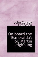 On board the 'Esmeralda'; or, Martin Leigh's log