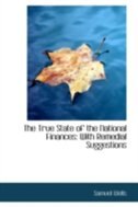 The True State of the National Finances: With Remedial Suggestions