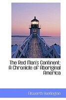 The Red Man's Continent: A Chronicle of Aboriginal America