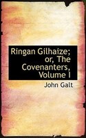 Ringan Gilhaize; or, The Covenanters, Volume I