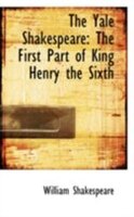 The Yale Shakespeare: The First Part of King Henry the Sixth