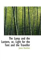 The Lamp and the Lantern, or, Light for the Tent and the Traveller