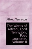 The Works of Alfred, Lord Tennyson, Poet Laureate, Volume II