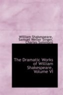 The Dramatic Works of William Shakespeare, Volume VI