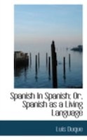 Spanish In Spanish; Or, Spanish as a Living Language