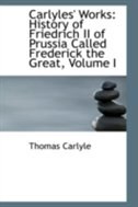 Carlyles' Works: History of Friedrich II of Prussia Called Frederick the Great, Volume I