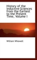 History of the Inductive Sciences from the Earliest to the Present Time, Volume I