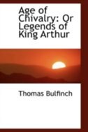 Age of Chivalry or Legends of King Arthur: Or Legends of King Arthur