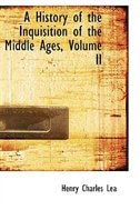 A History of the Inquisition of the Middle Ages, Volume II