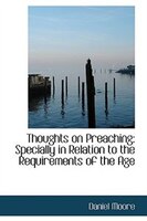 Thoughts on Preaching: Specially in Relation to the Requirements of the Age