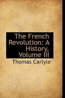 The French Revolution: A History, Volume III