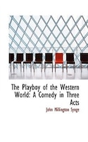 The Playboy of the Western World: A Comedy in Three Acts