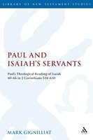 Paul And Isaiah's Servants: Paul's Theological Reading Of Isaiah 40-66 In 2 Corinthians 5:14-6:10