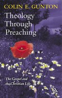 Theology Through Preaching: The Gospel and the Christian Life
