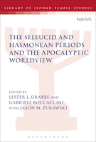 The Seleucid and Hasmonean Periods and the Apocalyptic Worldview