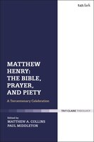 Matthew Henry: The Bible, Prayer, And Piety: A Tercentenary Celebration