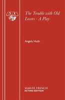The Trouble with Old Lovers - A Play Angela Huth Author