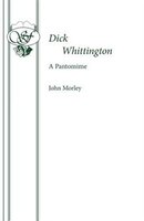 Dick Whittington - A Pantomime John Morley Author
